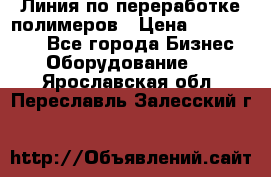 Линия по переработке полимеров › Цена ­ 2 000 000 - Все города Бизнес » Оборудование   . Ярославская обл.,Переславль-Залесский г.